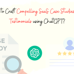 How to Craft Compelling SaaS Case Studies and Testimonials using ChatGPT