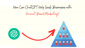 How Can ChatGPT Help SaaS Businesses with Account Based Marketing?