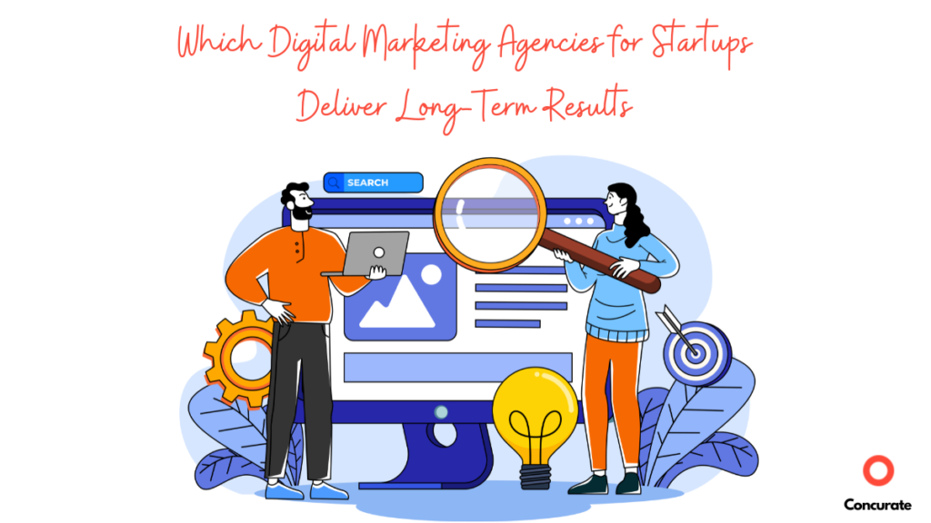 Which Digital Marketing Agencies for Startups Deliver Long-Term Results