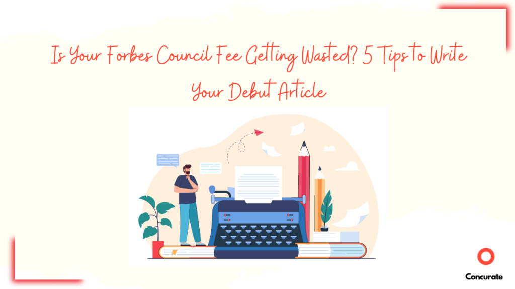 Banner image stating Is Your Forbes Council Fee Getting Wasted? 5 Tips to Write Your Debut Article